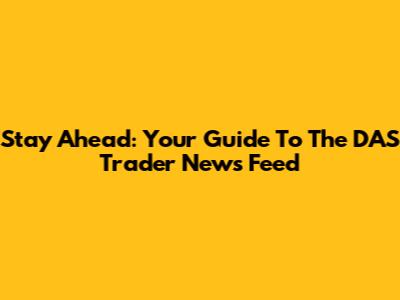 Stay Ahead: Your Guide To The DAS Trader News Feed