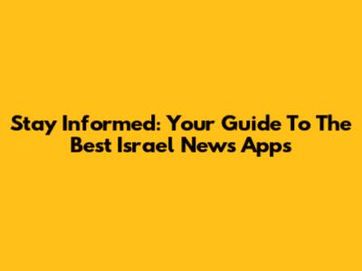 Stay Informed: Your Guide To The Best Israel News Apps