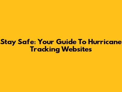 Stay Safe: Your Guide To Hurricane Tracking Websites
