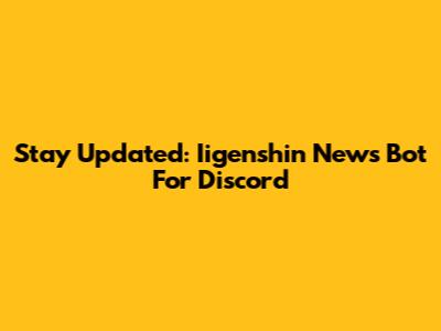 Stay Updated: Iigenshin News Bot For Discord
