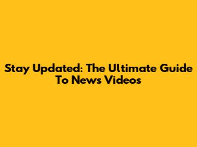 Stay Updated: The Ultimate Guide To News Videos