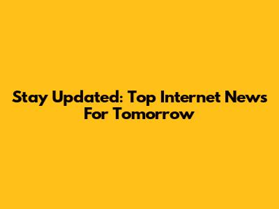 Stay Updated: Top Internet News For Tomorrow