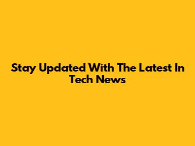 Stay Updated With The Latest In Tech News