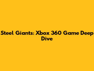Steel Giants: Xbox 360 Game Deep Dive