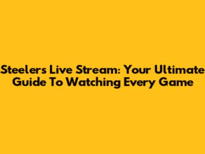 Steelers Live Stream: Your Ultimate Guide To Watching Every Game