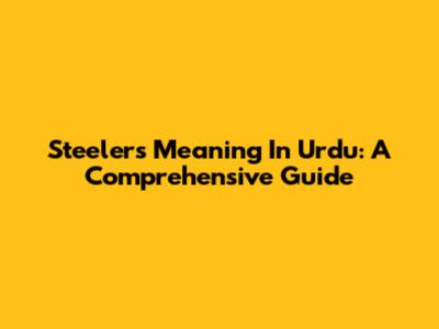 Steelers Meaning In Urdu: A Comprehensive Guide