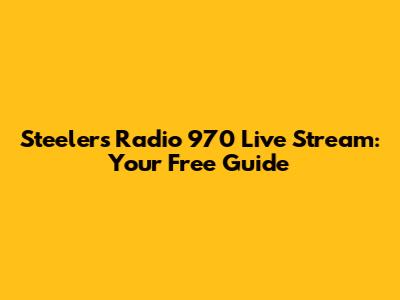Steelers Radio 970 Live Stream: Your Free Guide