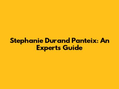 Stephanie Durand Panteix: An Expert's Guide