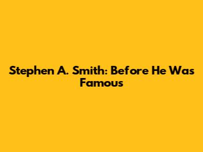 Stephen A. Smith: Before He Was Famous