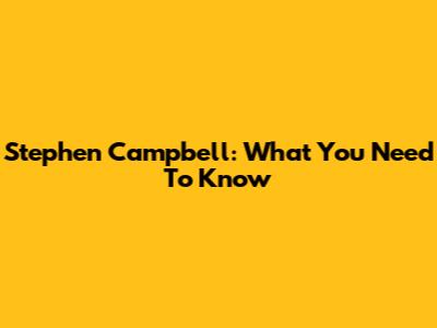 Stephen Campbell: What You Need To Know