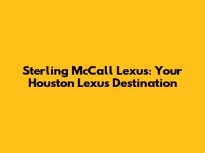 Sterling McCall Lexus: Your Houston Lexus Destination