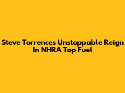 Steve Torrence's Unstoppable Reign In NHRA Top Fuel