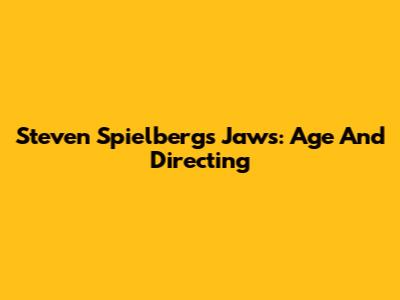 Steven Spielberg's Jaws: Age And Directing