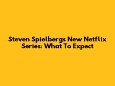 Steven Spielberg's New Netflix Series: What To Expect
