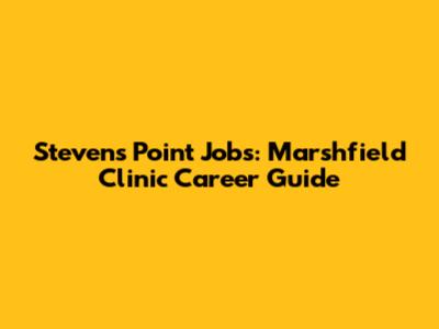 Stevens Point Jobs: Marshfield Clinic Career Guide