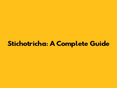 Stichotricha: A Complete Guide
