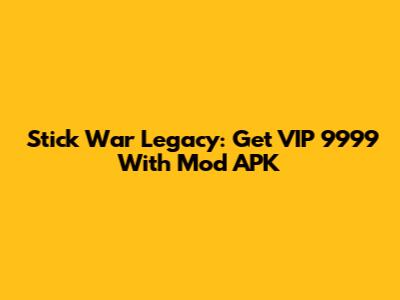 Stick War Legacy: Get VIP 9999 With Mod APK