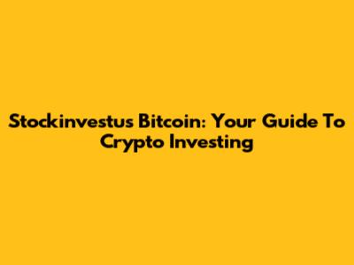 Stockinvestus Bitcoin: Your Guide To Crypto Investing