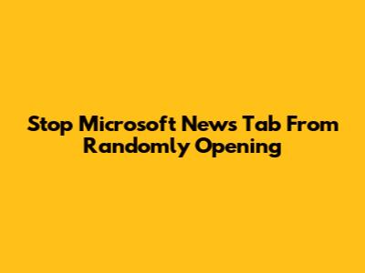 Stop Microsoft News Tab From Randomly Opening