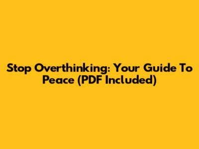 Stop Overthinking: Your Guide To Peace (PDF Included)