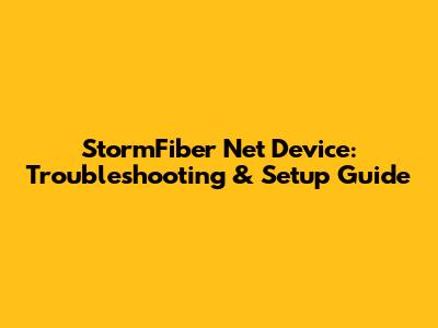 StormFiber Net Device: Troubleshooting & Setup Guide