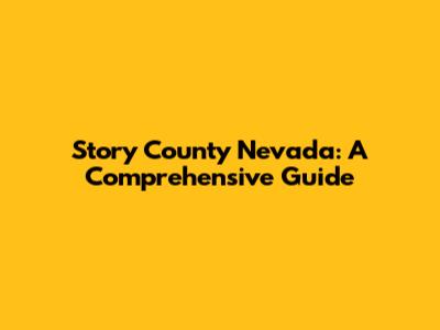 Story County Nevada: A Comprehensive Guide