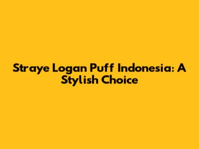 Straye Logan Puff Indonesia: A Stylish Choice