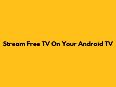Stream Free TV On Your Android TV