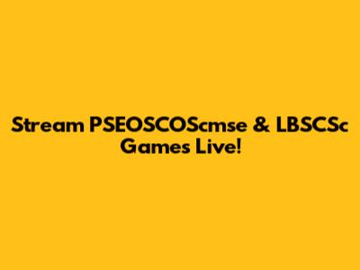Stream PSEOSCOScmse & LBSCSc Games Live!