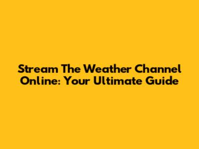 Stream The Weather Channel Online: Your Ultimate Guide