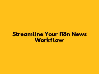 Streamline Your I18n News Workflow