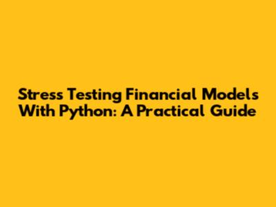 Stress Testing Financial Models With Python: A Practical Guide