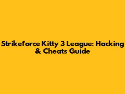 Strikeforce Kitty 3 League: Hacking & Cheats Guide