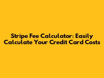 Stripe Fee Calculator: Easily Calculate Your Credit Card Costs