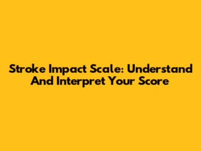 Stroke Impact Scale: Understand And Interpret Your Score