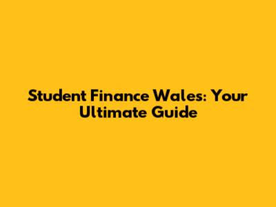 Student Finance Wales: Your Ultimate Guide