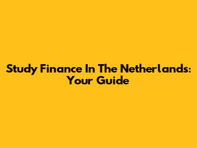 Study Finance In The Netherlands: Your Guide