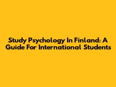 Study Psychology In Finland: A Guide For International Students