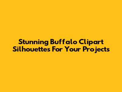 Stunning Buffalo Clipart Silhouettes For Your Projects