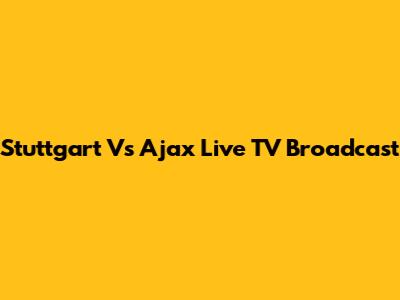 Stuttgart Vs Ajax Live TV Broadcast