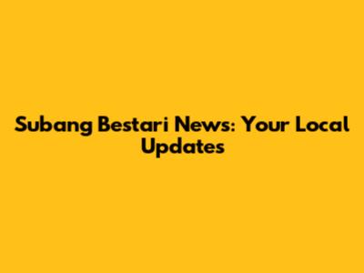 Subang Bestari News: Your Local Updates