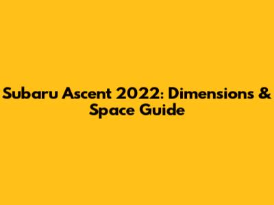 Subaru Ascent 2022: Dimensions & Space Guide