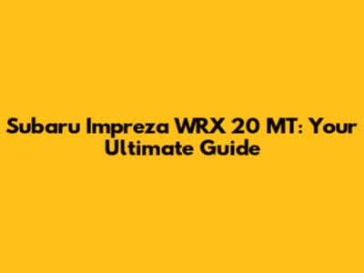 Subaru Impreza WRX 20 MT: Your Ultimate Guide