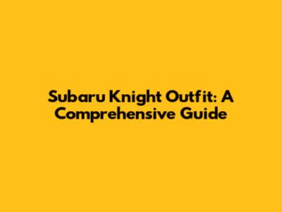Subaru Knight Outfit: A Comprehensive Guide