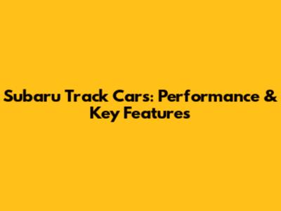 Subaru Track Cars: Performance & Key Features