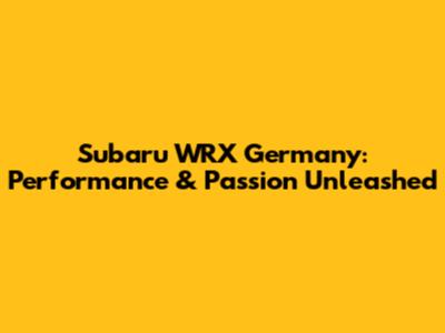 Subaru WRX Germany: Performance & Passion Unleashed
