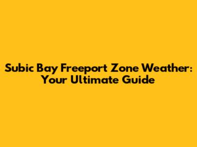 Subic Bay Freeport Zone Weather: Your Ultimate Guide