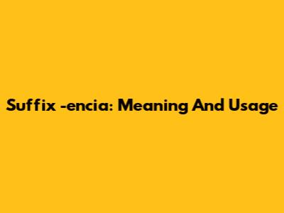 Suffix -encia: Meaning And Usage