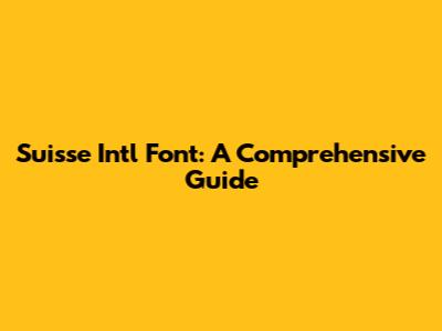Suisse Int'l Font: A Comprehensive Guide