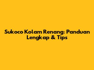 Sukoco Kolam Renang: Panduan Lengkap & Tips